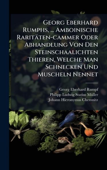 Georg Eberhard Rumphs ... Amboinische RaritÃ¤ten-cammer Oder Abhandlung Von Den Steinschaalichten Thieren Welche Man Schnecken Und Muscheln Nennet