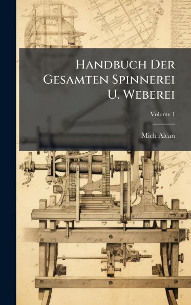Handbuch Der Gesamten Spinnerei U. Weberei