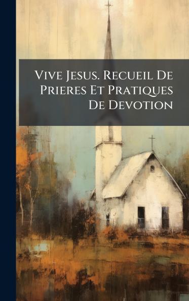 Vive Jesus. Recueil De Prieres Et Pratiques De Devotion