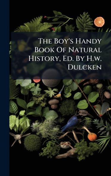 The Boy's Handy Book Of Natural History Ed. By H.w. Dulcken