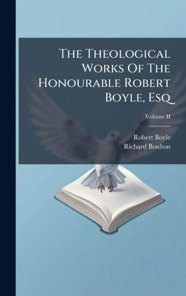 The Theological Works Of The Honourable Robert Boyle Esq