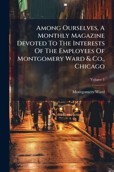 Among Ourselves A Monthly Magazine Devoted To The Interests Of The Employees Of Montgomery Ward & Co. Chicago