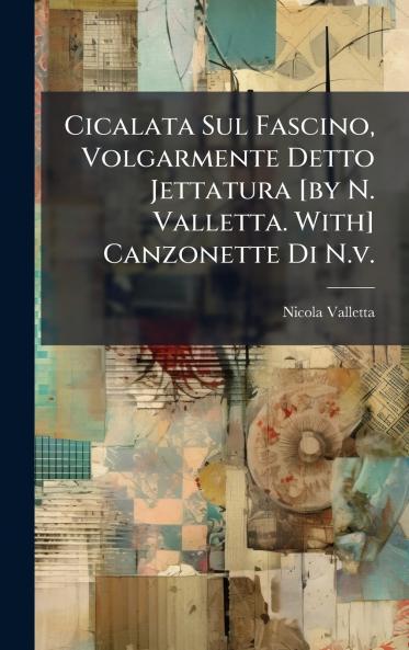 Cicalata Sul Fascino Volgarmente Detto Jettatura [by N. Valletta. With] Canzonette Di N.v.