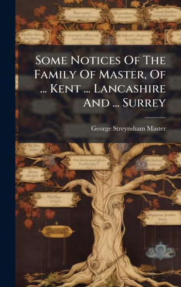 Some Notices Of The Family Of Master Of ... Kent ... Lancashire And ... Surrey