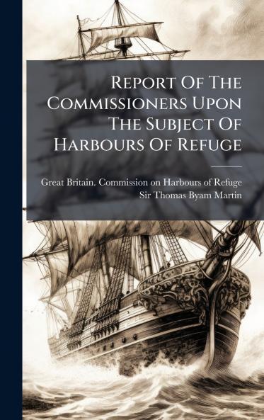 Report Of The Commissioners Upon The Subject Of Harbours Of Refuge