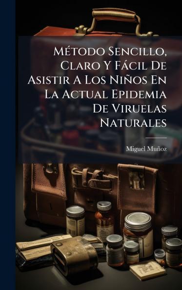 MÃ©todo Sencillo Claro Y FÃ¡cil De Asistir A Los NiÃ±os En La Actual Epidemia De Viruelas Naturales