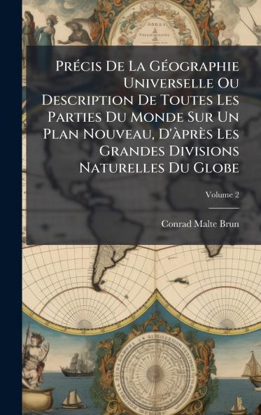 PrÃ©cis De La GÃ©ographie Universelle Ou Description De Toutes Les Parties Du Monde Sur Un Plan Nouveau D'Ã prÃ¨s Les Grandes Divisions Naturelles Du Globe
