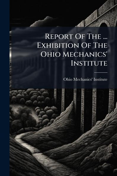 Report Of The ... Exhibition Of The Ohio Mechanics' Institute