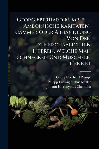 Georg Eberhard Rumphs ... Amboinische RaritÃ¤ten-cammer Oder Abhandlung Von Den Steinschaalichten Thieren Welche Man Schnecken Und Muscheln Nennet