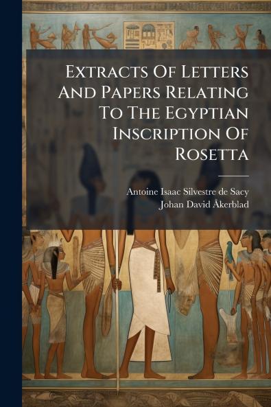 Extracts Of Letters And Papers Relating To The Egyptian Inscription Of Rosetta