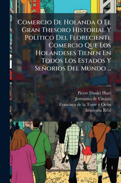 Comercio De Holanda O El Gran Thesoro Historial Y Politico Del Floreciente Comercio Que Los Holandeses Tienen En Todos Los Estados Y SeÃ±orios Del Mundo ...