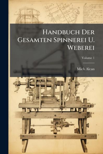 Handbuch Der Gesamten Spinnerei U. Weberei