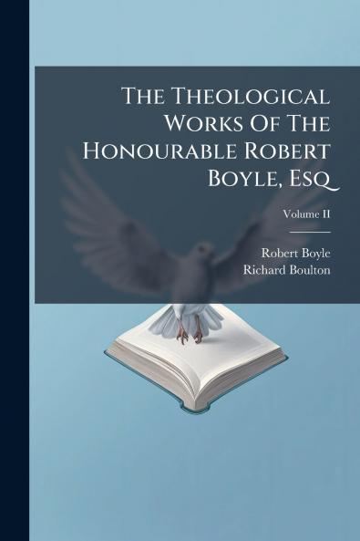 The Theological Works Of The Honourable Robert Boyle Esq