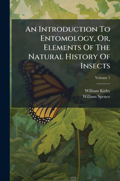 An Introduction To Entomology Or Elements Of The Natural History Of Insects