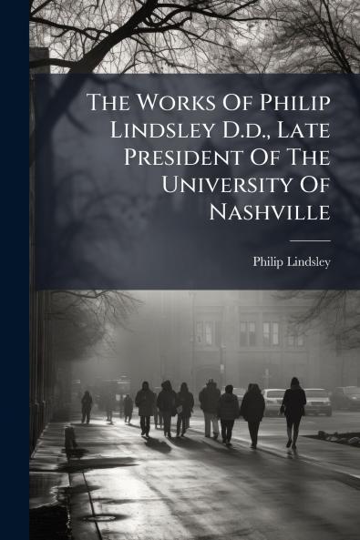 The Works Of Philip Lindsley D.d. Late President Of The University Of Nashville