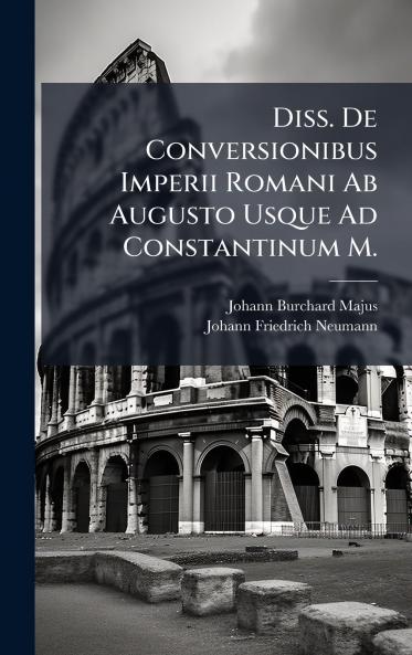 Diss. De Conversionibus Imperii Romani Ab Augusto Usque Ad Constantinum M.