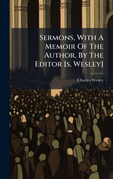 Sermons With A Memoir Of The Author By The Editor [s. Wesley]