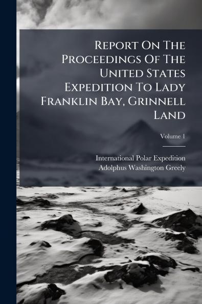 Report On The Proceedings Of The United States Expedition To Lady Franklin Bay Grinnell Land