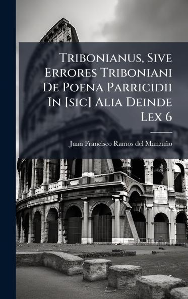 Tribonianus Sive Errores Triboniani De Poena Parricidii In [sic] Alia Deinde Lex 6