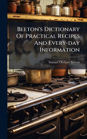 Beeton's Dictionary Of Practical Recipes And Every-day Information