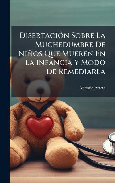 DisertaciÃ³n Sobre La Muchedumbre De NiÃ±os Que Mueren En La Infancia Y Modo De Remediarla