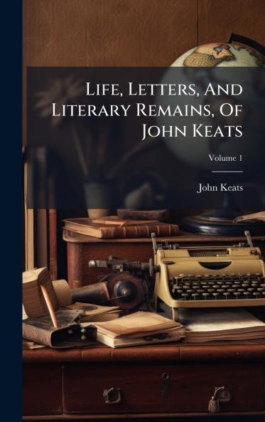 Life Letters And Literary Remains Of John Keats