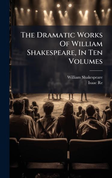 The Dramatic Works Of William Shakespeare In Ten Volumes