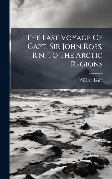 The Last Voyage Of Capt. Sir John Ross R.n. To The Arctic Regions