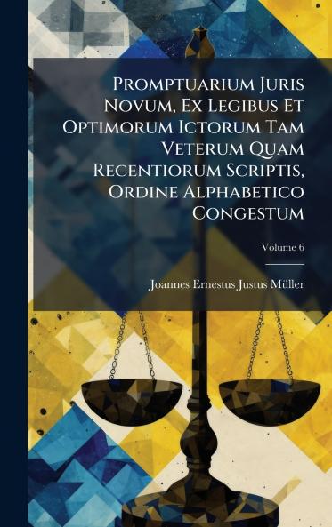 Promptuarium Juris Novum Ex Legibus Et Optimorum Ictorum Tam Veterum Quam Recentiorum Scriptis Ordine Alphabetico Congestum