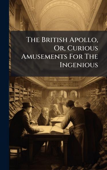 The British Apollo Or Curious Amusements For The Ingenious