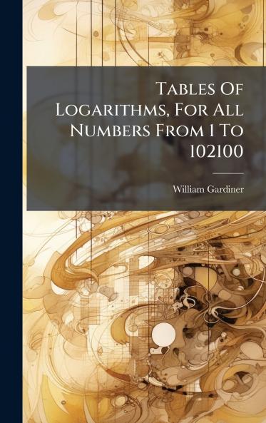 Tables Of Logarithms For All Numbers From 1 To 102100