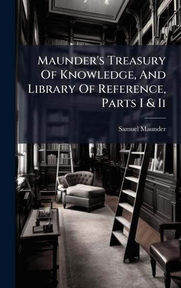 Maunder's Treasury Of Knowledge And Library Of Reference Parts I & Ii