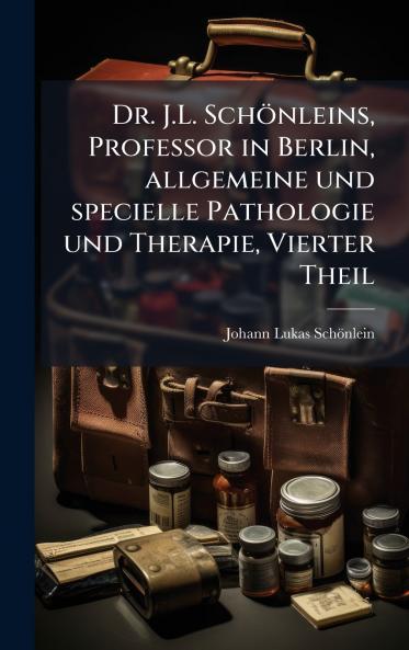 Dr. J.L. SchÃ¶nleins Professor in Berlin allgemeine und specielle Pathologie und Therapie Vierter Theil