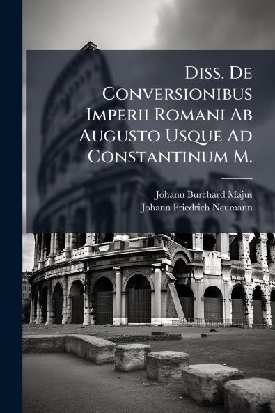 Diss. De Conversionibus Imperii Romani Ab Augusto Usque Ad Constantinum M.