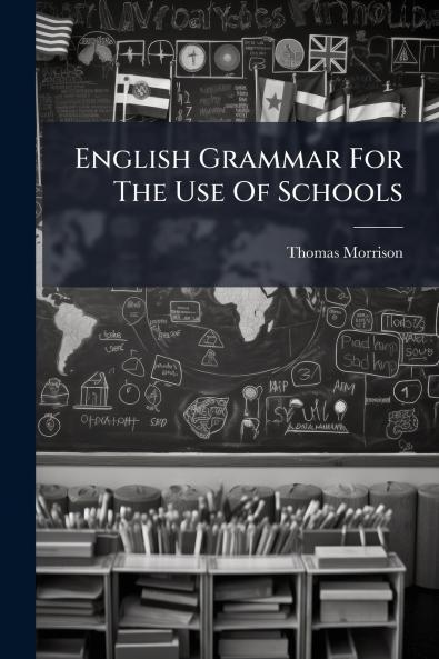 English Grammar For The Use Of Schools