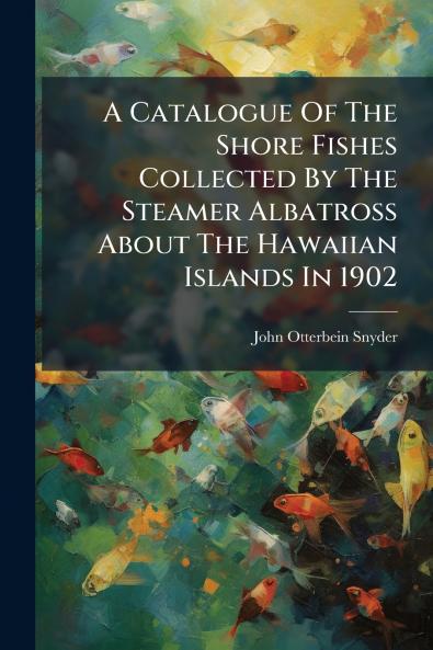 A Catalogue Of The Shore Fishes Collected By The Steamer Albatross About The Hawaiian Islands In 1902