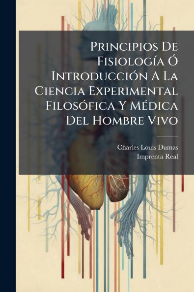 Principios De FisiologÃ­a Ã IntroducciÃ³n A La Ciencia Experimental FilosÃ³fica Y MÃ©dica Del Hombre Vivo