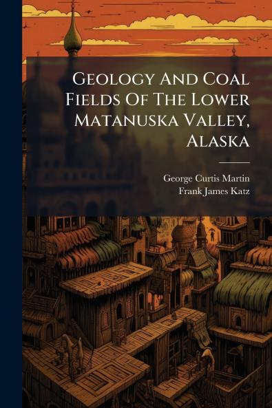 Geology And Coal Fields Of The Lower Matanuska Valley Alaska
