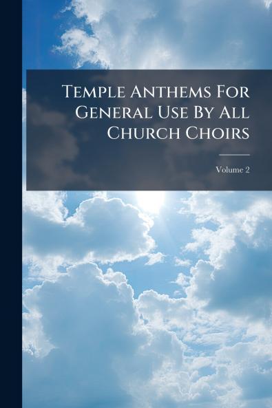 Temple Anthems For General Use By All Church Choirs