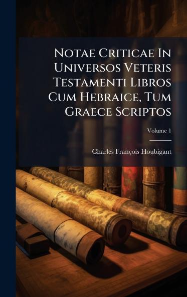Notae Criticae In Universos Veteris Testamenti Libros Cum Hebraice Tum Graece Scriptos