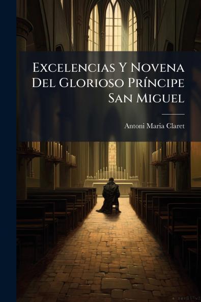 Excelencias Y Novena Del Glorioso PrÃ­ncipe San Miguel