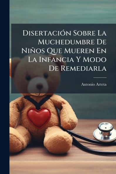 DisertaciÃ³n Sobre La Muchedumbre De NiÃ±os Que Mueren En La Infancia Y Modo De Remediarla
