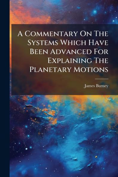 A Commentary On The Systems Which Have Been Advanced For Explaining The Planetary Motions