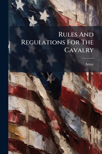 Rules And Regulations For The Cavalry