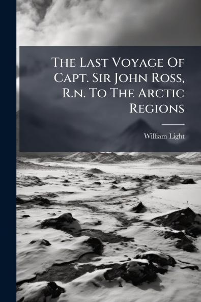The Last Voyage Of Capt. Sir John Ross R.n. To The Arctic Regions