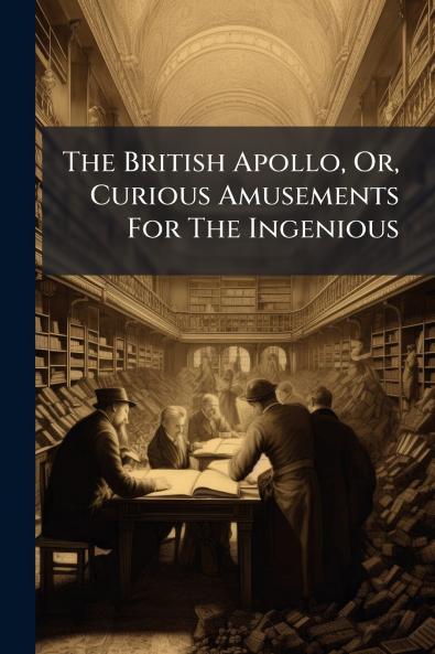 The British Apollo Or Curious Amusements For The Ingenious