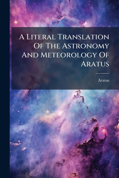 A Literal Translation Of The Astronomy And Meteorology Of Aratus