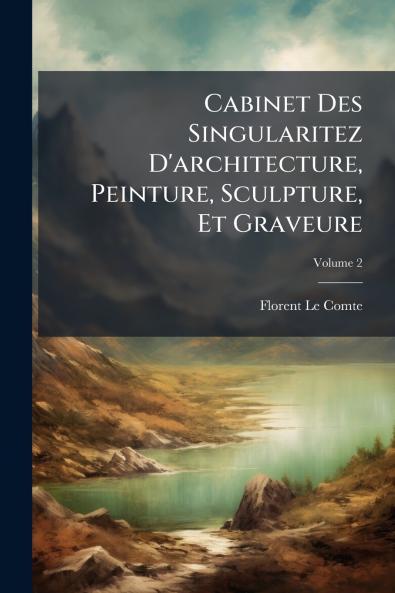 Cabinet Des Singularitez D'architecture Peinture Sculpture Et Graveure
