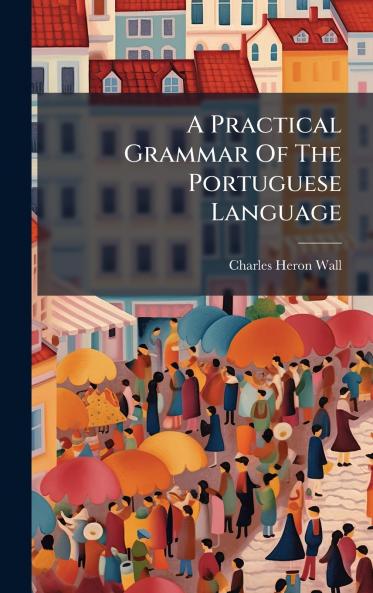 A Practical Grammar Of The Portuguese Language