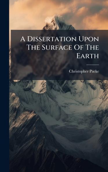 A Dissertation Upon The Surface Of The Earth